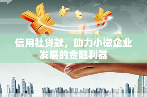 雁江信用社贷款，助力小微企业发展的金融利器