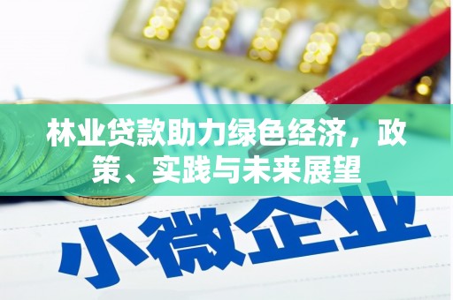 雁江林业贷款助力绿色经济，政策、实践与未来展望