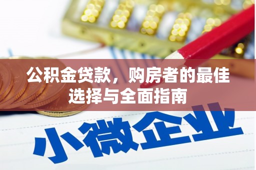 雁江公积金贷款，购房者的最佳选择与全面指南