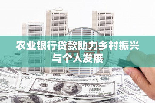 雁江农业银行贷款助力乡村振兴与个人发展