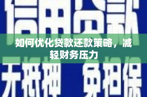 雁江如何优化贷款还款策略，减轻财务压力