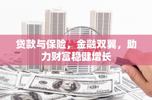 雁江贷款与保险，金融双翼，助力财富稳健增长