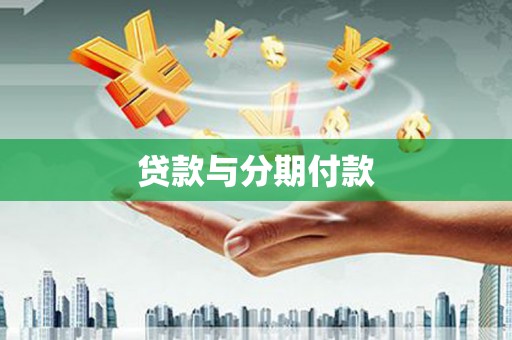 雁江贷款与分期付款