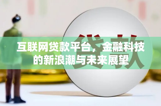 雁江互联网贷款平台，金融科技的新浪潮与未来展望