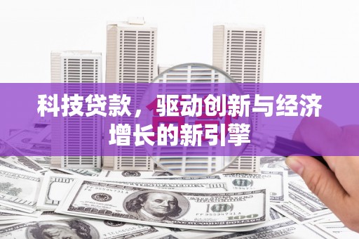 雁江科技贷款，驱动创新与经济增长的新引擎