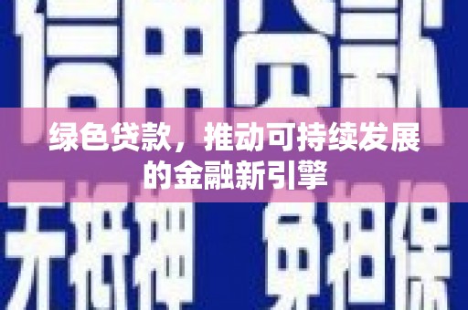 雁江绿色贷款，推动可持续发展的金融新引擎