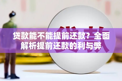 雁江贷款能不能提前还款？全面解析提前还款的利与弊