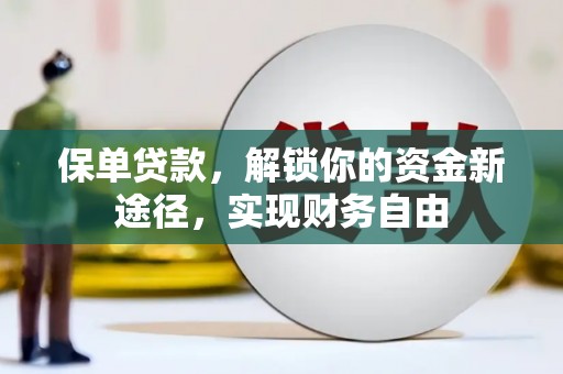 雁江保单贷款，解锁你的资金新途径，实现财务自由