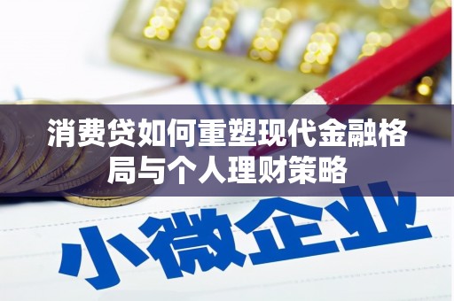 雁江消费贷如何重塑现代金融格局与个人理财策略