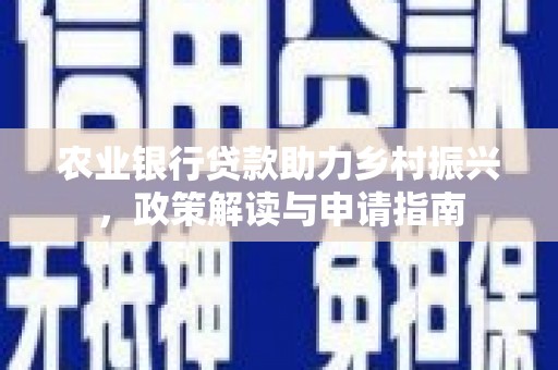 雁江农业银行贷款助力乡村振兴，政策解读与申请指南