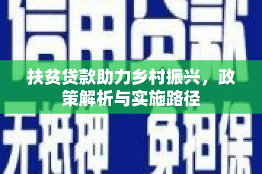 雁江扶贫贷款助力乡村振兴，政策解析与实施路径
