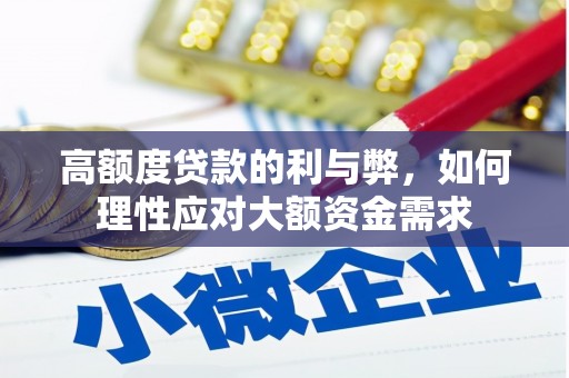 雁江高额度贷款的利与弊，如何理性应对大额资金需求