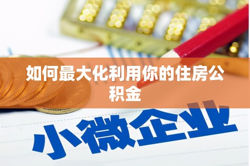 雁江如何最大化利用你的住房公积金