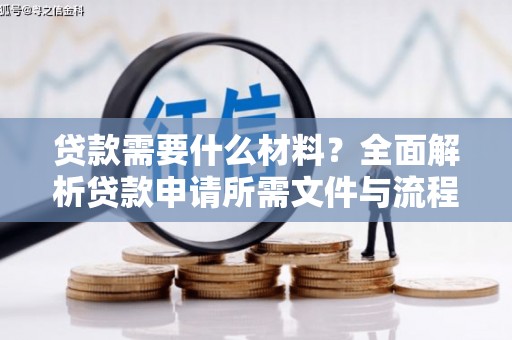 雁江贷款需要什么材料？全面解析贷款申请所需文件与流程