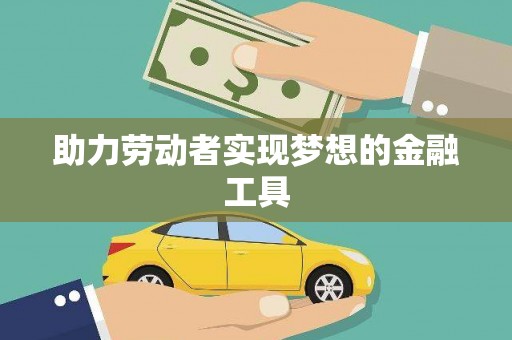 雁江助力劳动者实现梦想的金融工具