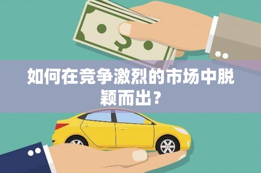 雁江如何在竞争激烈的市场中脱颖而出？