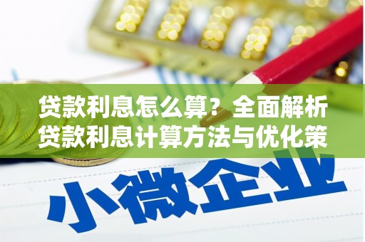 雁江贷款利息怎么算？全面解析贷款利息计算方法与优化策略