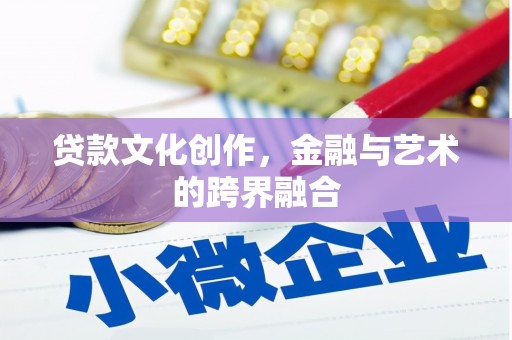 雁江贷款文化创作，金融与艺术的跨界融合