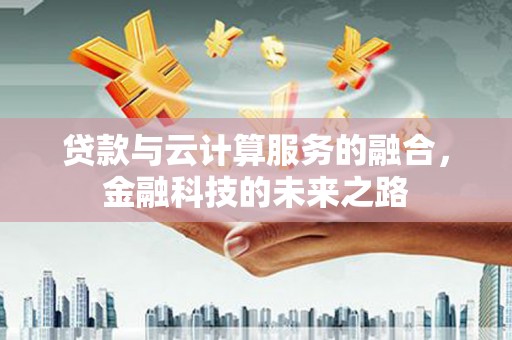 雁江贷款与云计算服务的融合，金融科技的未来之路