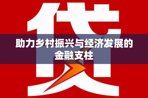 雁江助力乡村振兴与经济发展的金融支柱