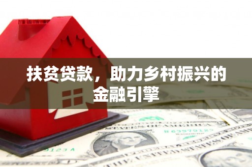 雁江扶贫贷款，助力乡村振兴的金融引擎