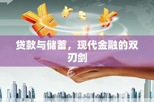 雁江贷款与储蓄，现代金融的双刃剑